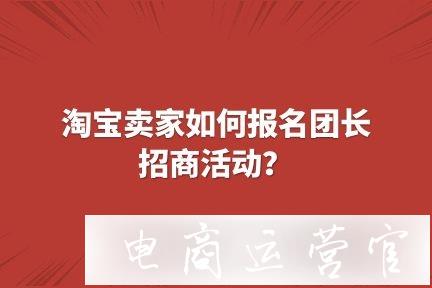 淘寶賣家如何報名淘寶客團(tuán)長招商客活動?